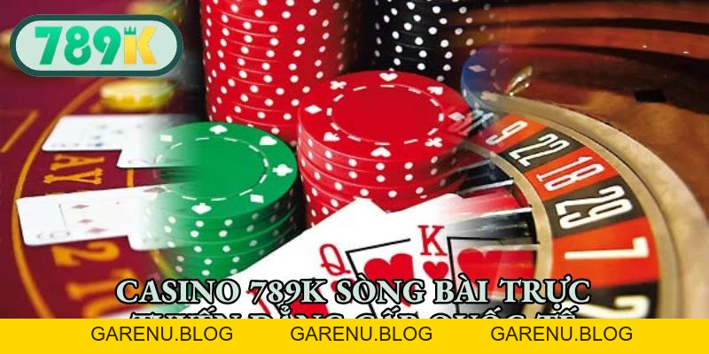 Casino 789K - Khám Phá Sòng Bạc Live Đỉnh Cao Mỗi Ngày