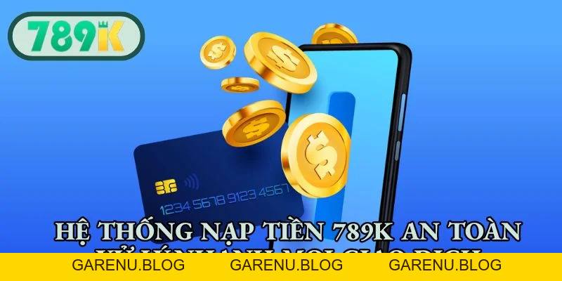 Nạp Tiền 789K - Hướng Dẫn Cách Gửi Vốn Nhanh Chóng, An Toàn
