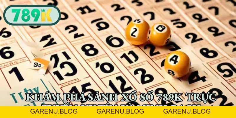 Xổ Số 789K - Săn Giải Thưởng Khủng Chạm Đỉnh May Mắn