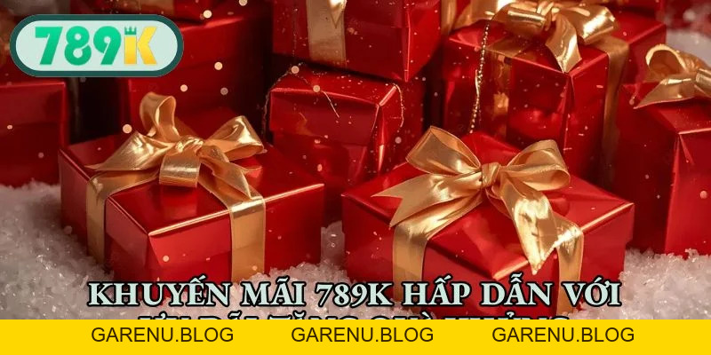 Khuyến Mãi 789K - Săn Thưởng Khủng, Nhận Quà Mỗi Ngày
