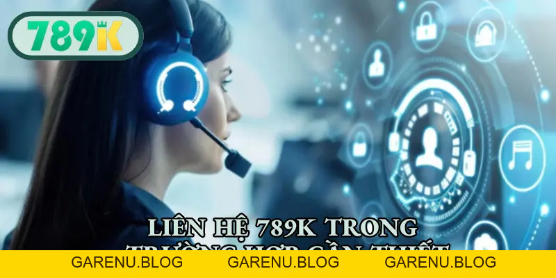 Liên Hệ 789K - Hỗ Trợ Xử Lý Sự Cố, Giải Đáp Thắc Mắc 24/7